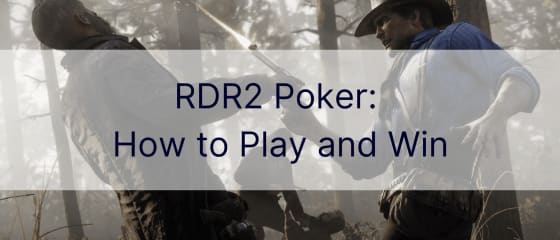 RDR2 Poker: របៀបលេងនិងឈ្នះ