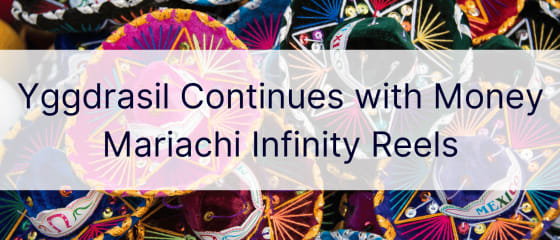 Yggdrasil បន្តជាមួយ Money Mariachi Infinity Reels